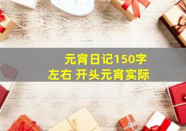 元宵日记150字左右 开头元宵实际